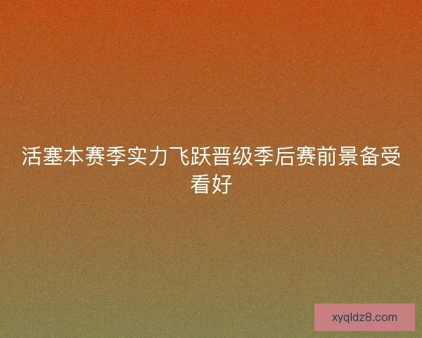 活塞本赛季实力飞跃晋级季后赛前景备受看好 活塞本赛季实力飞跃晋级季后赛前景备受看好